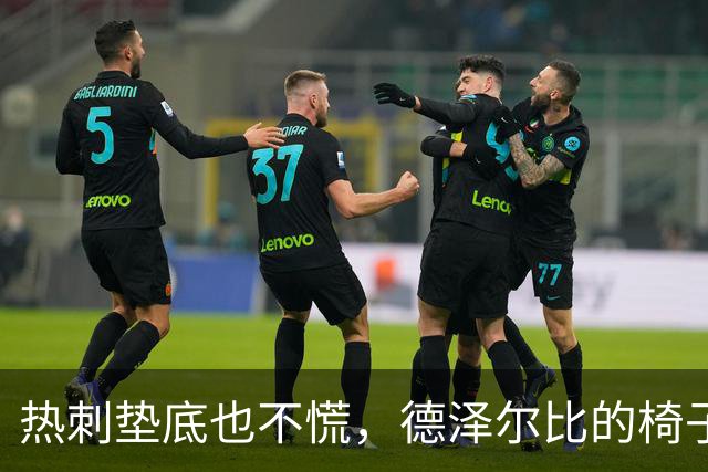 热刺垫底也不慌，德泽尔比的椅子还稳着呢！